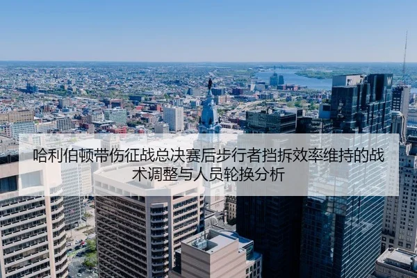 哈利伯顿带伤征战总决赛后步行者挡拆效率维持的战术调整与人员轮换分析